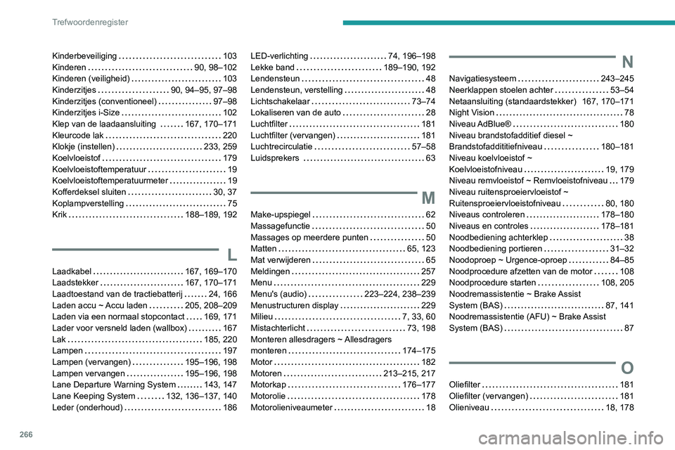 Peugeot 508 2020 Handleiding (in Dutch) 266
Trefwoordenregister
Kinderbeveiliging 103
Kinderen
90, 98–102
Kinderen (veiligheid)
103
Kinderzitjes
90, 94–95, 97–98
Kinderzitjes (conventioneel)
97–98
Kinderzitje Peugeot 508 2020 Handleiding (in Dutch) 266
Trefwoordenregister
Kinderbeveiliging 103
Kinderen
90, 98–102
Kinderen (veiligheid)
103
Kinderzitjes
90, 94–95, 97–98
Kinderzitjes (conventioneel)
97–98
Kinderzitje