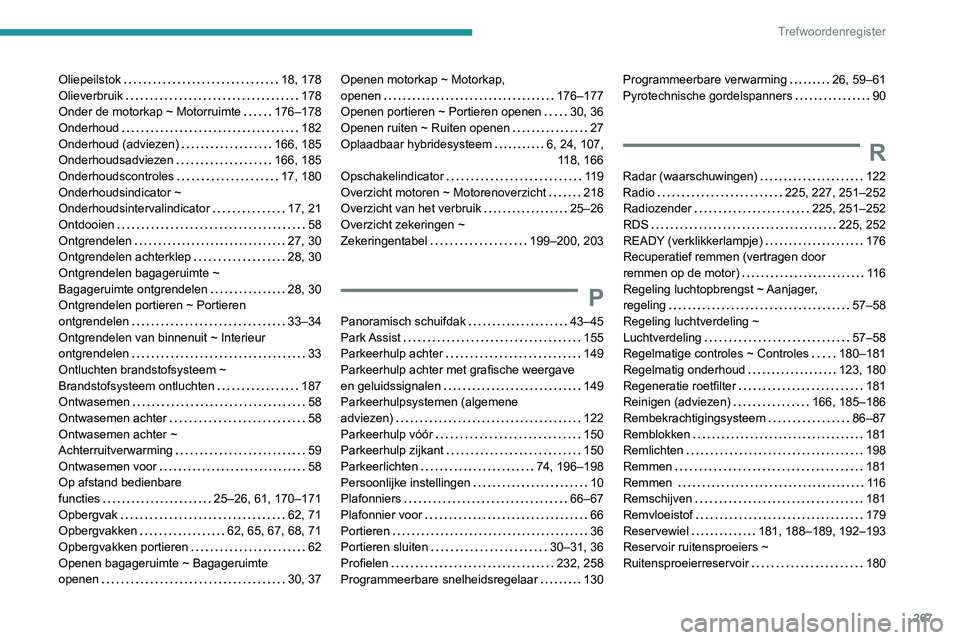 Peugeot 508 2020 Handleiding (in Dutch) 267
Trefwoordenregister
Oliepeilstok 18, 178
Olieverbruik
178
Onder de motorkap ~ Motorruimte
176–178
Onderhoud
182
Onderhoud (adviezen)
166, 185
Onderhoudsadviezen
166, Peugeot 508 2020 Handleiding (in Dutch) 267
Trefwoordenregister
Oliepeilstok 18, 178
Olieverbruik
178
Onder de motorkap ~ Motorruimte
176–178
Onderhoud
182
Onderhoud (adviezen)
166, 185
Onderhoudsadviezen
166,