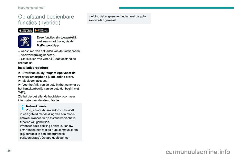 Peugeot 508 2020  Handleiding (in Dutch) 26
Instrumentenpaneel
Op afstand bedienbare 
functies (hybride)
 
 
Deze functies zijn toegankelijk 
met een smartphone, via de 
MyPeugeot  App:
–
 
Aansturen van het laden van de tractiebatterij.
