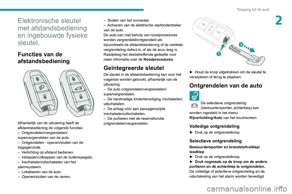 Peugeot 508 2020 Handleiding (in Dutch) 27
Toegang tot de auto
2Elektronische sleutel
met afstandsbediening
en ingebouwde fysieke
sleutel,
Functies van de
afstandsbediening
Afhankelijk van de uitvoering heeft de
afstandsbediening d Peugeot 508 2020 Handleiding (in Dutch) 27
Toegang tot de auto
2Elektronische sleutel
met afstandsbediening
en ingebouwde fysieke
sleutel,
Functies van de
afstandsbediening
Afhankelijk van de uitvoering heeft de
afstandsbediening d
