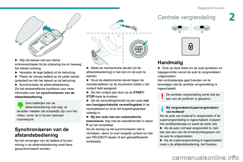 Peugeot 508 2020 Handleiding (in Dutch) 33
Toegang tot de auto
2
► Wip het deksel met een kleine
schroevendraaier bij de uitsparing los en beweeg
het deksel omhoog.
►
V
erwijder de lege batterij uit de behuizing.
►
Plaats de Peugeot 508 2020 Handleiding (in Dutch) 33
Toegang tot de auto
2
► Wip het deksel met een kleine
schroevendraaier bij de uitsparing los en beweeg
het deksel omhoog.
►
V
erwijder de lege batterij uit de behuizing.
►
Plaats de