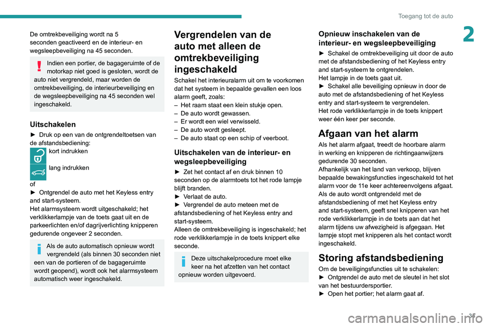 Peugeot 508 2020 Handleiding (in Dutch) 35
Toegang tot de auto
2De omtrekbeveiliging wordt na 5
seconden geactiveerd en de interieur- en
wegsleepbeveiliging na 45 seconden.
Indien een portier, de bagageruimte of de
motorkap niet goed is Peugeot 508 2020 Handleiding (in Dutch) 35
Toegang tot de auto
2De omtrekbeveiliging wordt na 5
seconden geactiveerd en de interieur- en
wegsleepbeveiliging na 45 seconden.
Indien een portier, de bagageruimte of de
motorkap niet goed is
