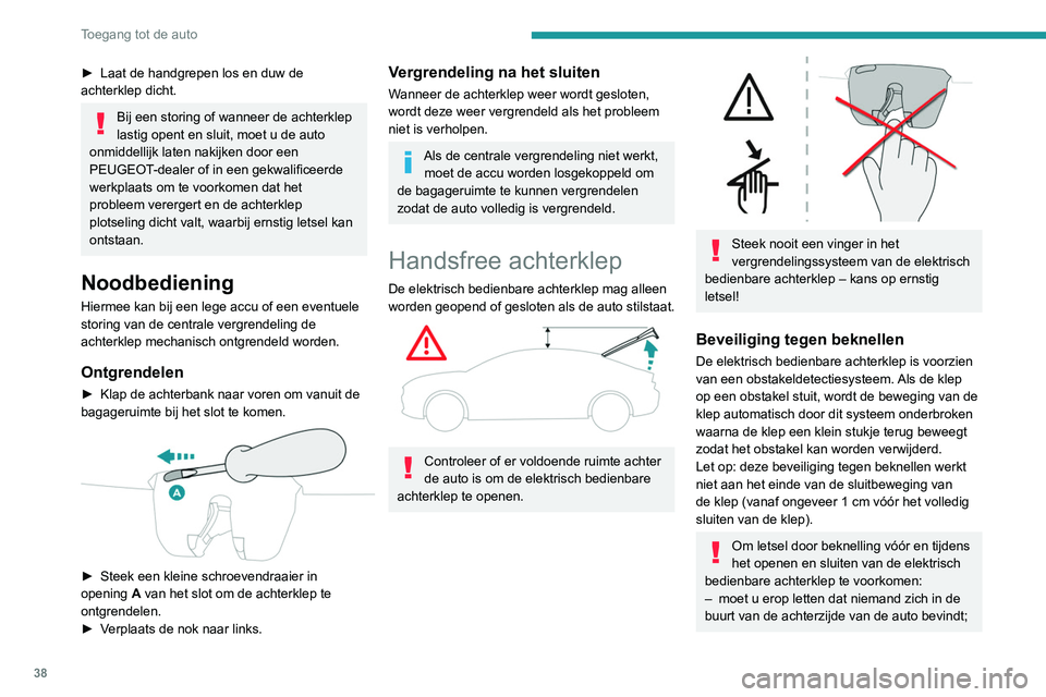 Peugeot 508 2020 Handleiding (in Dutch) 38
Toegang tot de auto
– houdt u de achterpassagiers in de gaten,
met name kinderen.
Fietsendrager / trekhaak
De elektrisch bedienbare achterklep is
niet geschikt voor de bevestiging van een
fiet Peugeot 508 2020 Handleiding (in Dutch) 38
Toegang tot de auto
– houdt u de achterpassagiers in de gaten,
met name kinderen.
Fietsendrager / trekhaak
De elektrisch bedienbare achterklep is
niet geschikt voor de bevestiging van een
fiet
