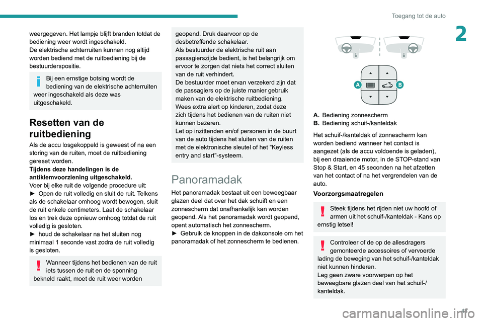 Peugeot 508 2020 Handleiding (in Dutch) 43
Toegang tot de auto
2weergegeven. Het lampje blijft branden totdat de
bediening weer wordt ingeschakeld.
De elektrische achterruiten kunnen nog altijd
worden bediend met de ruitbediening bij de
Peugeot 508 2020 Handleiding (in Dutch) 43
Toegang tot de auto
2weergegeven. Het lampje blijft branden totdat de
bediening weer wordt ingeschakeld.
De elektrische achterruiten kunnen nog altijd
worden bediend met de ruitbediening bij de