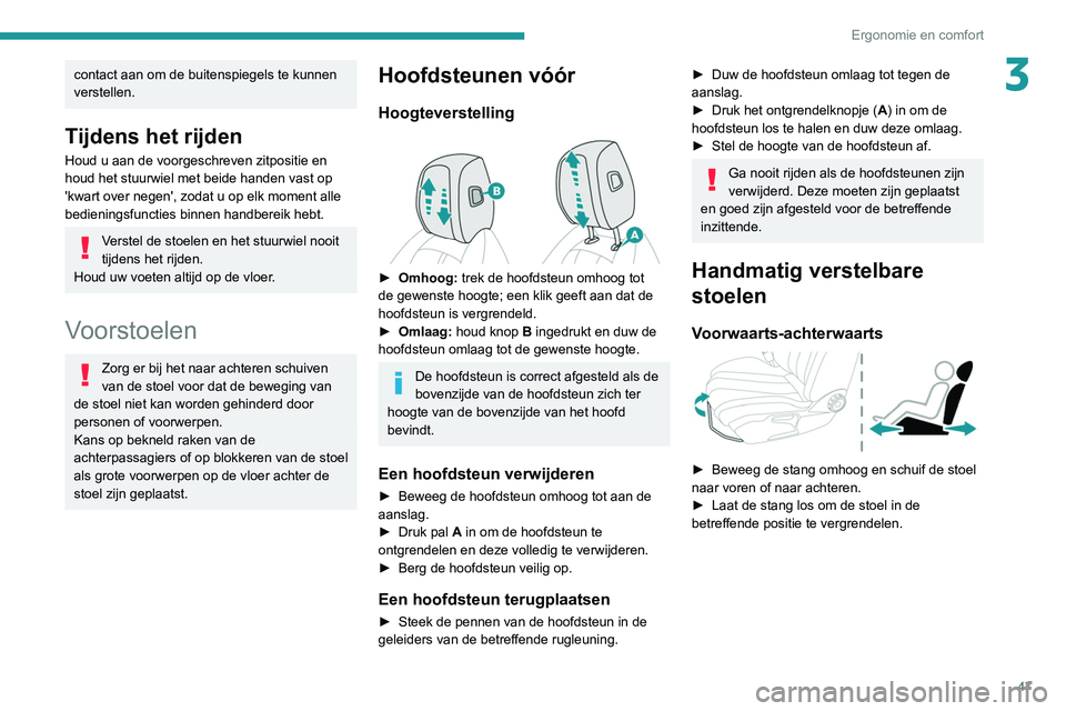 Peugeot 508 2020 Handleiding (in Dutch) 47
Ergonomie en comfort
3contact aan om de buitenspiegels te kunnen
verstellen.
Tijdens het rijden
Houd u aan de voorgeschreven zitpositie en
houd het stuurwiel met beide handen vast op
'kwart Peugeot 508 2020 Handleiding (in Dutch) 47
Ergonomie en comfort
3contact aan om de buitenspiegels te kunnen
verstellen.
Tijdens het rijden
Houd u aan de voorgeschreven zitpositie en
houd het stuurwiel met beide handen vast op
'kwart