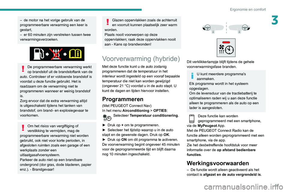 Peugeot 508 2020 Handleiding (in Dutch) 61
Ergonomie en comfort
3– de motor na het vorige gebruik van de
programmeerbare verwarming een keer is
gestart,
–
er 60 minuten zijn verstreken tussen twee
verwarmingsverzoeken.
De progr Peugeot 508 2020 Handleiding (in Dutch) 61
Ergonomie en comfort
3– de motor na het vorige gebruik van de
programmeerbare verwarming een keer is
gestart,
–
er 60 minuten zijn verstreken tussen twee
verwarmingsverzoeken.
De progr