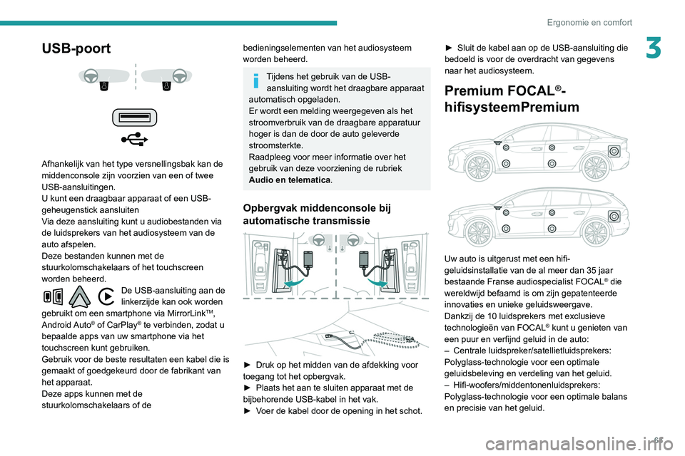 Peugeot 508 2020 Handleiding (in Dutch) 63
Ergonomie en comfort
3USB-poort
Afhankelijk van het type versnellingsbak kan de
middenconsole zijn voorzien van een of twee
USB-aansluitingen.
U kunt een draagbaar apparaat of een USB-
geh Peugeot 508 2020 Handleiding (in Dutch) 63
Ergonomie en comfort
3USB-poort
Afhankelijk van het type versnellingsbak kan de
middenconsole zijn voorzien van een of twee
USB-aansluitingen.
U kunt een draagbaar apparaat of een USB-
geh
