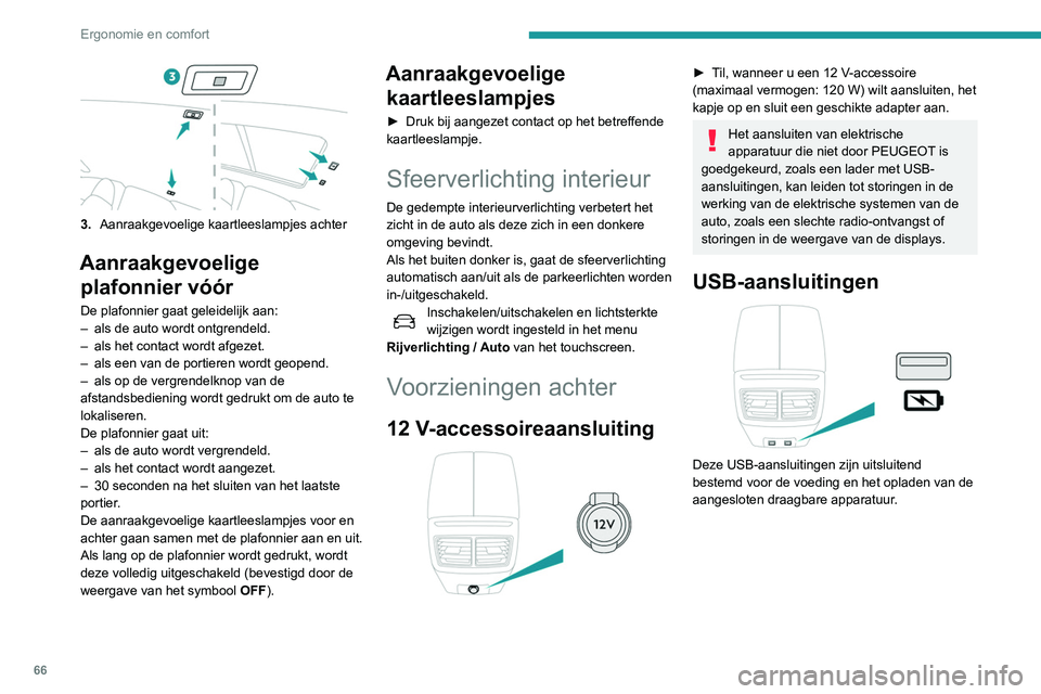 Peugeot 508 2020 Handleiding (in Dutch) 66
Ergonomie en comfort
3.Aanraakgevoelige kaartleeslampjes achter
Aanraakgevoelige
plafonnier vóór
De plafonnier gaat geleidelijk aan:
–
als de auto wordt ontgrendeld.
–
als het contact wor Peugeot 508 2020 Handleiding (in Dutch) 66
Ergonomie en comfort
3.Aanraakgevoelige kaartleeslampjes achter
Aanraakgevoelige
plafonnier vóór
De plafonnier gaat geleidelijk aan:
–
als de auto wordt ontgrendeld.
–
als het contact wor