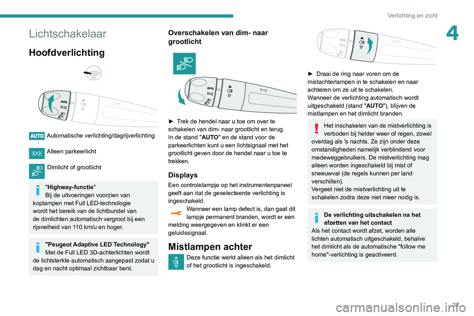 Peugeot 508 2020 Handleiding (in Dutch) 73
Verlichting en zicht
4Lichtschakelaar
Hoofdverlichting
Automatische verlichting/dagrijverlichting
Alleen parkeerlicht
Dimlicht of grootlicht
"Highway-functie"
Bij de uitvoeringen Peugeot 508 2020 Handleiding (in Dutch) 73
Verlichting en zicht
4Lichtschakelaar
Hoofdverlichting
Automatische verlichting/dagrijverlichting
Alleen parkeerlicht
Dimlicht of grootlicht
"Highway-functie"
Bij de uitvoeringen