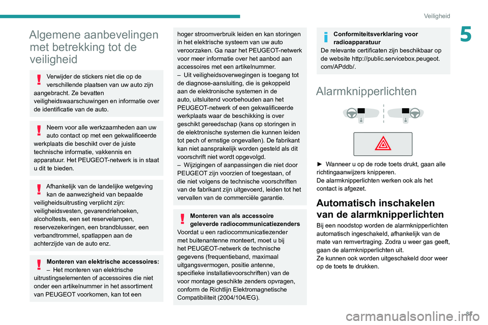 Peugeot 508 2020 Handleiding (in Dutch) 83
Veiligheid
5Algemene aanbevelingen met betrekking tot de
veiligheid
Verwijder de stickers niet die op de
verschillende plaatsen van uw auto zijn
aangebracht. Ze bevatten
veiligheidswaarschuwing Peugeot 508 2020 Handleiding (in Dutch) 83
Veiligheid
5Algemene aanbevelingen met betrekking tot de
veiligheid
Verwijder de stickers niet die op de
verschillende plaatsen van uw auto zijn
aangebracht. Ze bevatten
veiligheidswaarschuwing