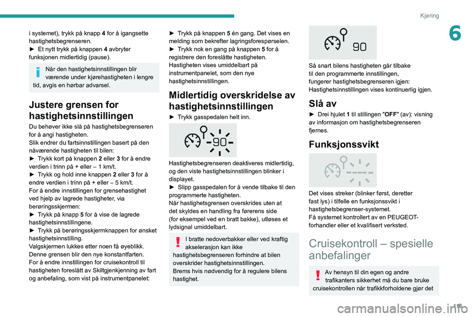 Peugeot 508 2020 Brukerhåndbok (in Norwegian) 11 5
Kjøring
6i systemet), trykk på knapp 4 for å igangsette
hastighetsbegrenseren.
►
Et nytt trykk på knappen
4 avbryter
funksjonen midlertidig (pause).
Når den hastighetsinnstillingen b Peugeot 508 2020 Brukerhåndbok (in Norwegian) 11 5
Kjøring
6i systemet), trykk på knapp 4 for å igangsette
hastighetsbegrenseren.
►
Et nytt trykk på knappen
4 avbryter
funksjonen midlertidig (pause).
Når den hastighetsinnstillingen b