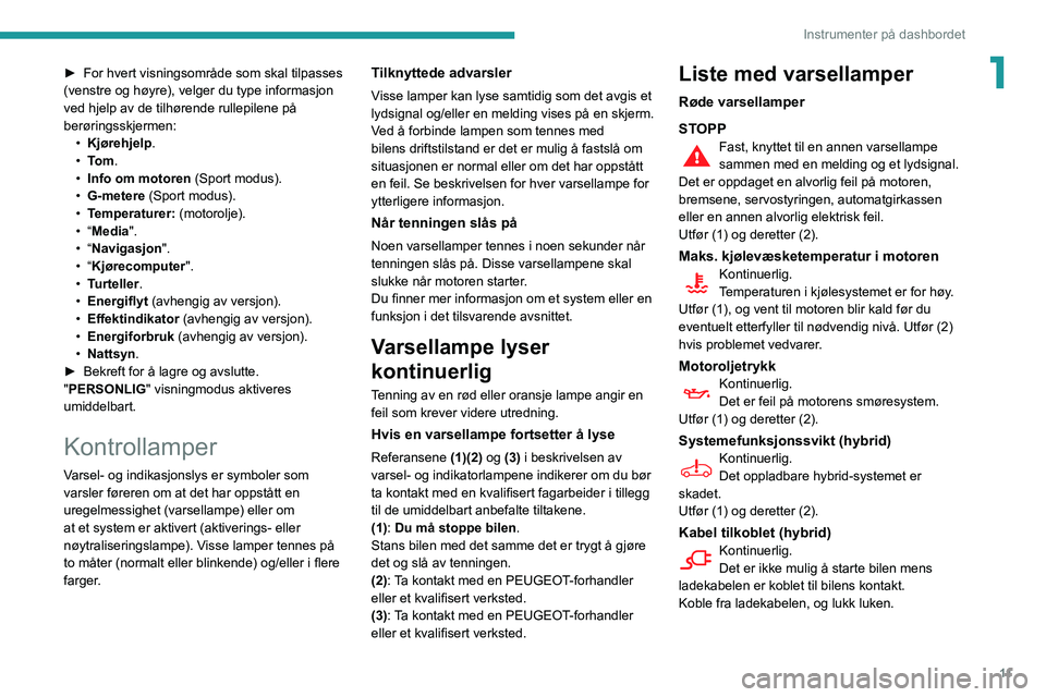 Peugeot 508 2020  Brukerhåndbok (in Norwegian) 11
Instrumenter på dashbordet
1► For hvert visningsområde som skal tilpasses 
(venstre og høyre), velger du type informasjon 
ved hjelp av de tilhørende rullepilene på 
berøringsskjermen: •
