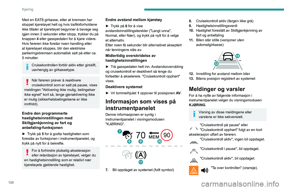 Peugeot 508 2020 Brukerhåndbok (in Norwegian) 120
Kjøring
Med en EAT8 girkasse, etter at bremsen har
stoppet kjøretøyet helt og hvis trafikkforholdene
ikke tillater at kjøretøyet begynner å bevege seg
igjen innen 3 sekunder etter stopp, Peugeot 508 2020 Brukerhåndbok (in Norwegian) 120
Kjøring
Med en EAT8 girkasse, etter at bremsen har
stoppet kjøretøyet helt og hvis trafikkforholdene
ikke tillater at kjøretøyet begynner å bevege seg
igjen innen 3 sekunder etter stopp,