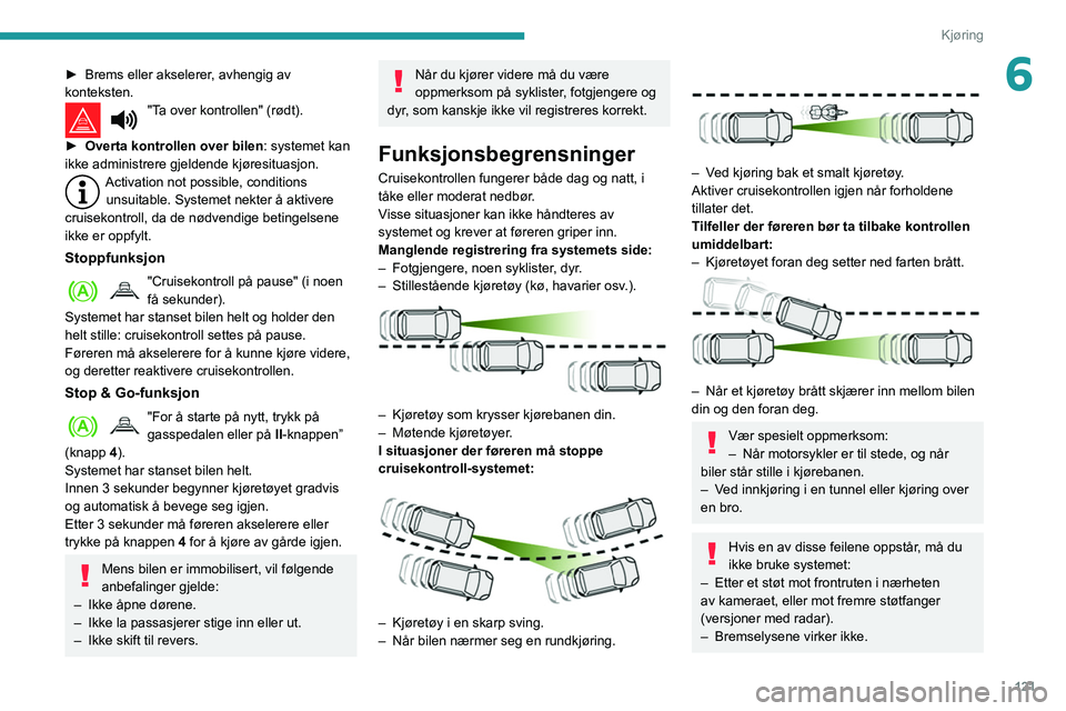 Peugeot 508 2020 Brukerhåndbok (in Norwegian) 121
Kjøring
6► Brems eller akselerer, avhengig av
konteksten.
"Ta over kontrollen" (rødt).
►
Overta kontrollen over bilen : systemet kan
ikke administrere gjeldende kjøresituasjon. Peugeot 508 2020 Brukerhåndbok (in Norwegian) 121
Kjøring
6► Brems eller akselerer, avhengig av
konteksten.
"Ta over kontrollen" (rødt).
►
Overta kontrollen over bilen : systemet kan
ikke administrere gjeldende kjøresituasjon.