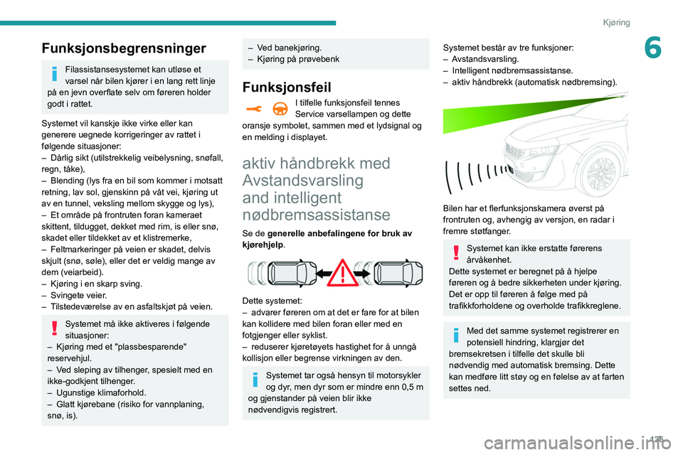 Peugeot 508 2020 Brukerhåndbok (in Norwegian) 125
Kjøring
6Funksjonsbegrensninger
Filassistansesystemet kan utløse et
varsel når bilen kjører i en lang rett linje
på en jevn overflate selv om føreren holder
godt i rattet.
Systemet vil ka Peugeot 508 2020 Brukerhåndbok (in Norwegian) 125
Kjøring
6Funksjonsbegrensninger
Filassistansesystemet kan utløse et
varsel når bilen kjører i en lang rett linje
på en jevn overflate selv om føreren holder
godt i rattet.
Systemet vil ka