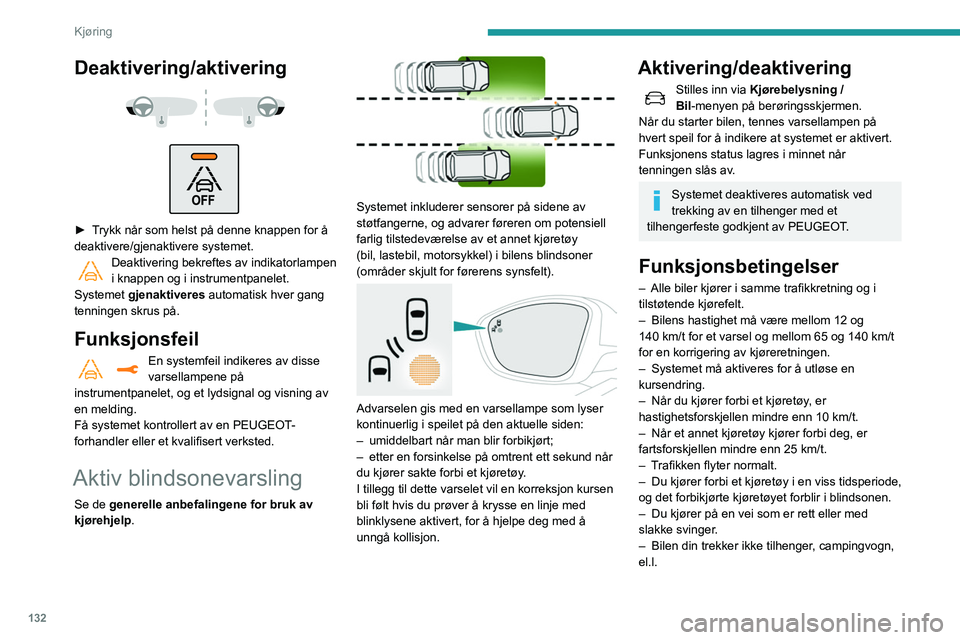 Peugeot 508 2020 Brukerhåndbok (in Norwegian) 132
Kjøring
Deaktivering/aktivering
► Trykk når som helst på denne knappen for å
deaktivere/gjenaktivere systemet.
Deaktivering bekreftes av indikatorlampen
i knappen og i instrumentpa Peugeot 508 2020 Brukerhåndbok (in Norwegian) 132
Kjøring
Deaktivering/aktivering
► Trykk når som helst på denne knappen for å
deaktivere/gjenaktivere systemet.
Deaktivering bekreftes av indikatorlampen
i knappen og i instrumentpa