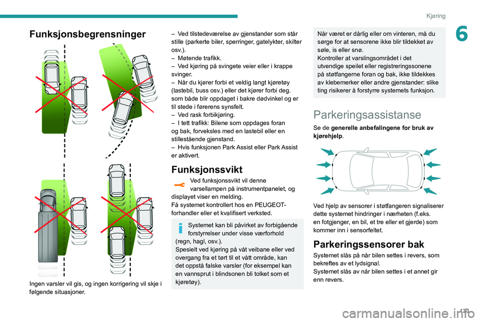 Peugeot 508 2020 Brukerhåndbok (in Norwegian) 133
Kjøring
6Funksjonsbegrensninger
Ingen varsler vil gis, og ingen korrigering vil skje i
følgende situasjoner.
– Ved tilstedeværelse av gjenstander som står
stille (parkerte biler, sp Peugeot 508 2020 Brukerhåndbok (in Norwegian) 133
Kjøring
6Funksjonsbegrensninger
Ingen varsler vil gis, og ingen korrigering vil skje i
følgende situasjoner.
– Ved tilstedeværelse av gjenstander som står
stille (parkerte biler, sp
