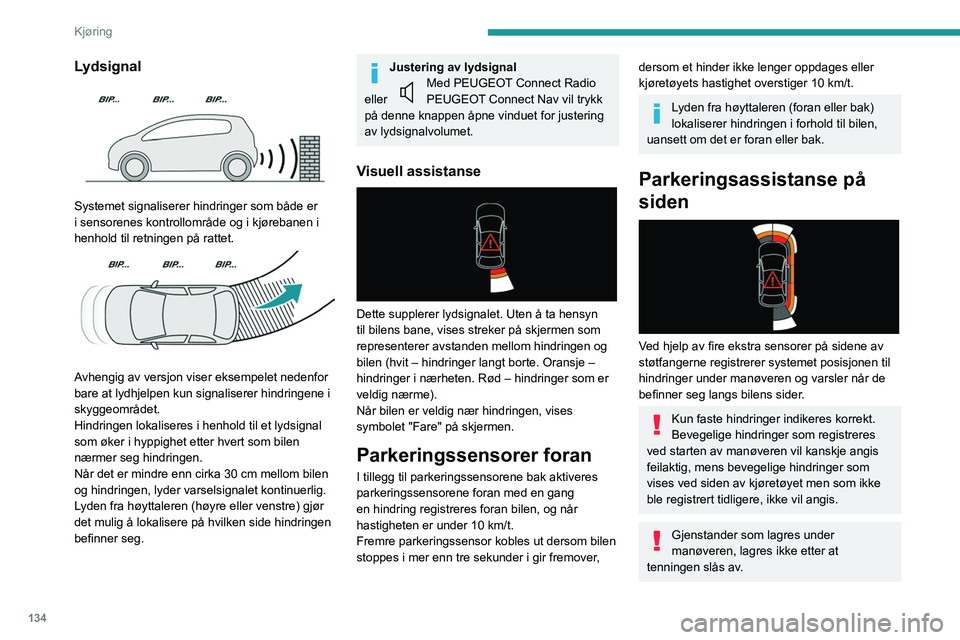 Peugeot 508 2020 Brukerhåndbok (in Norwegian) 134
Kjøring
Lydsignal
Systemet signaliserer hindringer som både er
i sensorenes kontrollområde og i kjørebanen i
henhold til retningen på rattet.
Avhengig av versjon viser eksempelet ned Peugeot 508 2020 Brukerhåndbok (in Norwegian) 134
Kjøring
Lydsignal
Systemet signaliserer hindringer som både er
i sensorenes kontrollområde og i kjørebanen i
henhold til retningen på rattet.
Avhengig av versjon viser eksempelet ned