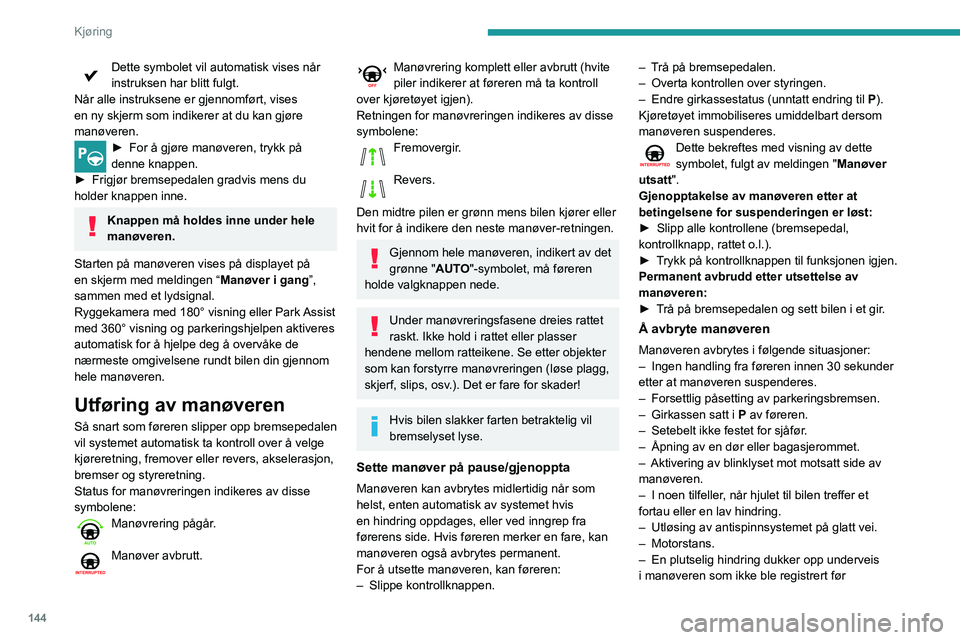 Peugeot 508 2020 Brukerhåndbok (in Norwegian) 144
Kjøring
Dette symbolet vil automatisk vises når
instruksen har blitt fulgt.
Når alle instruksene er gjennomført, vises
en ny skjerm som indikerer at du kan gjøre
manøveren.
► For å gj Peugeot 508 2020 Brukerhåndbok (in Norwegian) 144
Kjøring
Dette symbolet vil automatisk vises når
instruksen har blitt fulgt.
Når alle instruksene er gjennomført, vises
en ny skjerm som indikerer at du kan gjøre
manøveren.
► For å gj