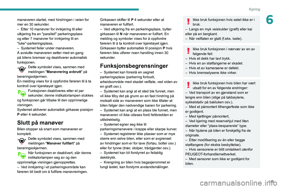 Peugeot 508 2020 Brukerhåndbok (in Norwegian) 145
Kjøring
6manøveren startet, med hindringen i veien for
mer en 30 sekunder.
–
Etter 10 manøvrer for innkjøring til eller
utkjøring fra en "parallell" parkeringsplass
og etter 7 m Peugeot 508 2020 Brukerhåndbok (in Norwegian) 145
Kjøring
6manøveren startet, med hindringen i veien for
mer en 30 sekunder.
–
Etter 10 manøvrer for innkjøring til eller
utkjøring fra en "parallell" parkeringsplass
og etter 7 m