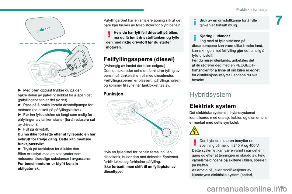 Peugeot 508 2020 Brukerhåndbok (in Norwegian) 149
Praktisk informasjon
7
► Med bilen opplåst trykker du på den
bakre delen av påfyllingslokket for å åpen det
(påfyllingshetten er del av det).
►
Pass på å bruke korrekt drivstoffp Peugeot 508 2020 Brukerhåndbok (in Norwegian) 149
Praktisk informasjon
7
► Med bilen opplåst trykker du på den
bakre delen av påfyllingslokket for å åpen det
(påfyllingshetten er del av det).
►
Pass på å bruke korrekt drivstoffp