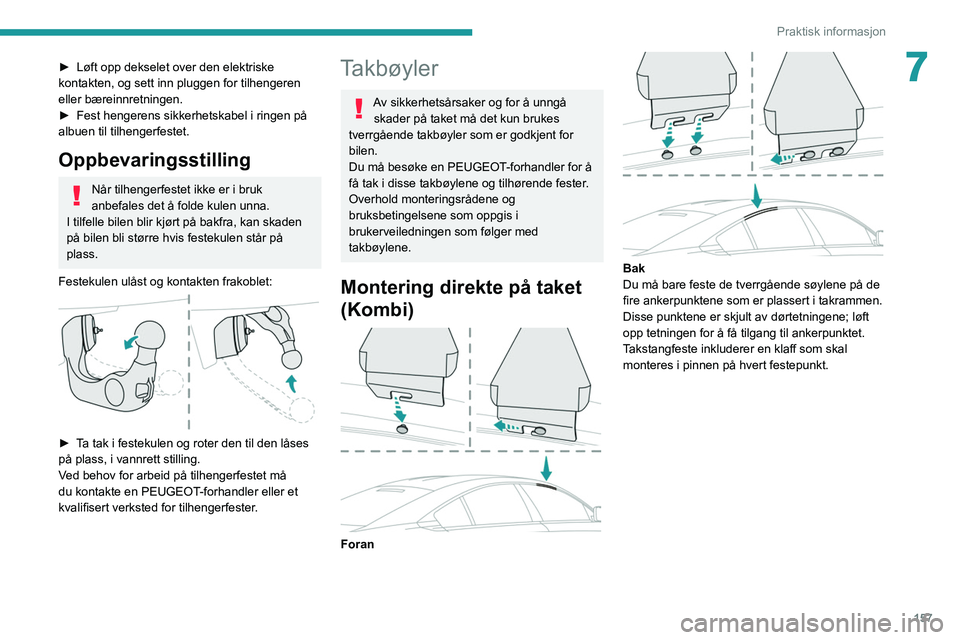 Peugeot 508 2020 Brukerhåndbok (in Norwegian) 157
Praktisk informasjon
7► Løft opp dekselet over den elektriske
kontakten, og sett inn pluggen for tilhengeren
eller bæreinnretningen.
►
Fest hengerens sikkerhetskabel i ringen på
albuen Peugeot 508 2020 Brukerhåndbok (in Norwegian) 157
Praktisk informasjon
7► Løft opp dekselet over den elektriske
kontakten, og sett inn pluggen for tilhengeren
eller bæreinnretningen.
►
Fest hengerens sikkerhetskabel i ringen på
albuen