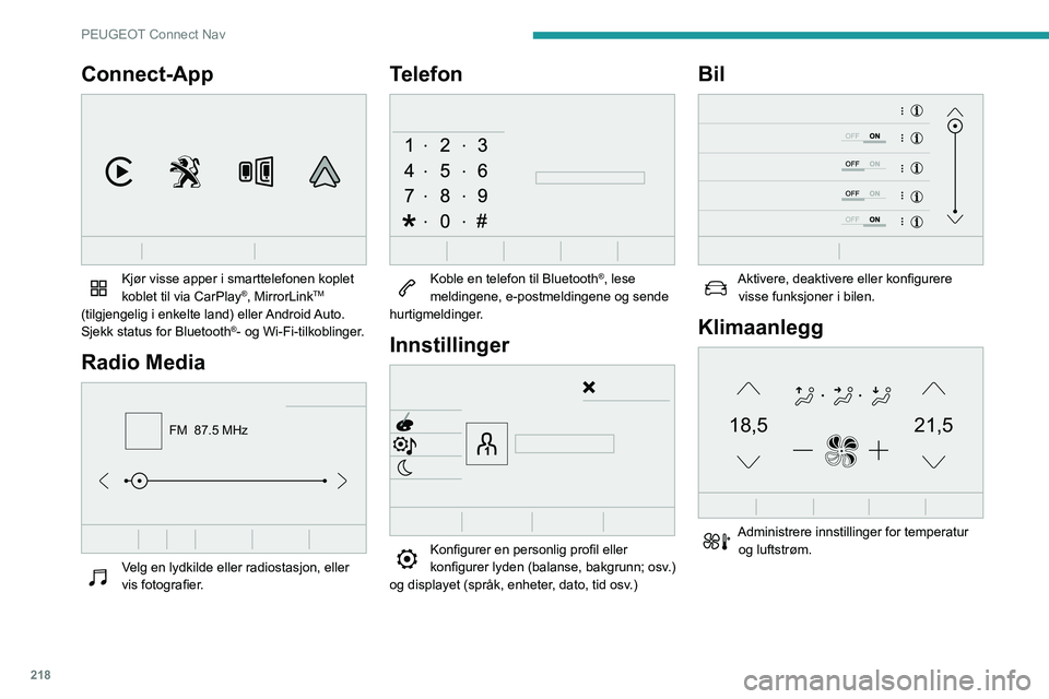 Peugeot 508 2020  Brukerhåndbok (in Norwegian) 218
PEUGEOT Connect Nav
Connect-App 
 
Kjør visse apper i smarttelefonen koplet 
koblet til via CarPlay®, MirrorLinkTM 
(tilgjengelig i enkelte land) eller Android Auto.
Sjekk status for Bluetooth
