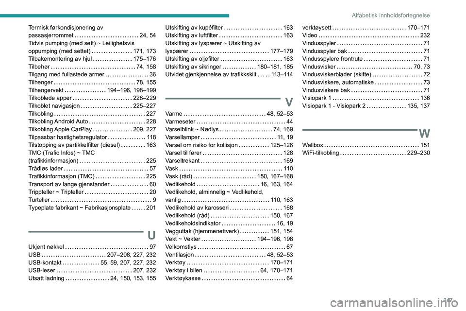 Peugeot 508 2020  Brukerhåndbok (in Norwegian) 247
Alfabetisk innholdsfortegnelse
Termisk førkondisjonering av  
passasjerrommet    
24, 54
Tidvis pumping (med sett) ~ Leilighetsvis 
oppumping (med settet)
    
171, 173
Tilbakemontering av hjul
 