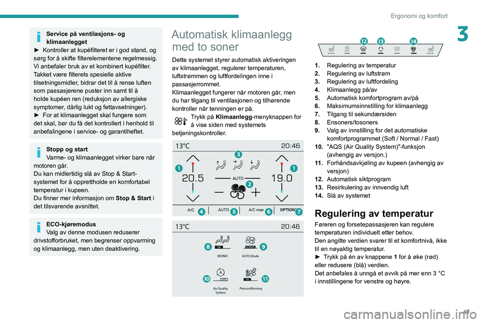 Peugeot 508 2020 Brukerhåndbok (in Norwegian) 49
Ergonomi og komfort
3Service på ventilasjons- og
klimaanlegget
►
Kontroller at kupéfilteret er i god stand, og
sørg for å skifte filterelementene regelmessig.
V
i anbefaler bruk av et ko Peugeot 508 2020 Brukerhåndbok (in Norwegian) 49
Ergonomi og komfort
3Service på ventilasjons- og
klimaanlegget
►
Kontroller at kupéfilteret er i god stand, og
sørg for å skifte filterelementene regelmessig.
V
i anbefaler bruk av et ko