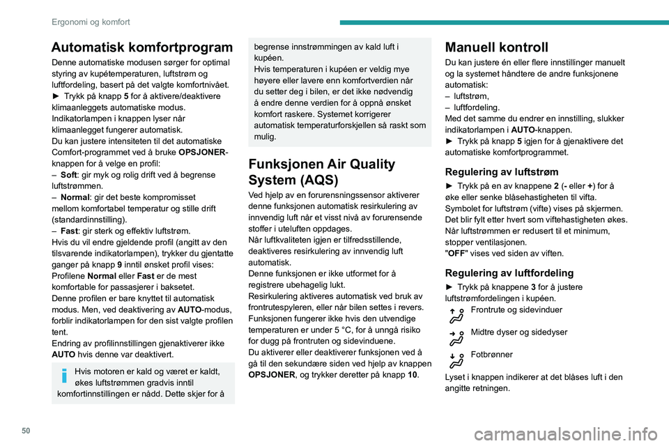 Peugeot 508 2020 Brukerhåndbok (in Norwegian) 50
Ergonomi og komfort
Det er mulig å aktivere alle tre knappene
samtidig, for jevn fordeling i kupéen.
Klimaanlegg på / av
Klimaanlegget er designet for å fungere effektivt i
alle årstider, me Peugeot 508 2020 Brukerhåndbok (in Norwegian) 50
Ergonomi og komfort
Det er mulig å aktivere alle tre knappene
samtidig, for jevn fordeling i kupéen.
Klimaanlegg på / av
Klimaanlegget er designet for å fungere effektivt i
alle årstider, me