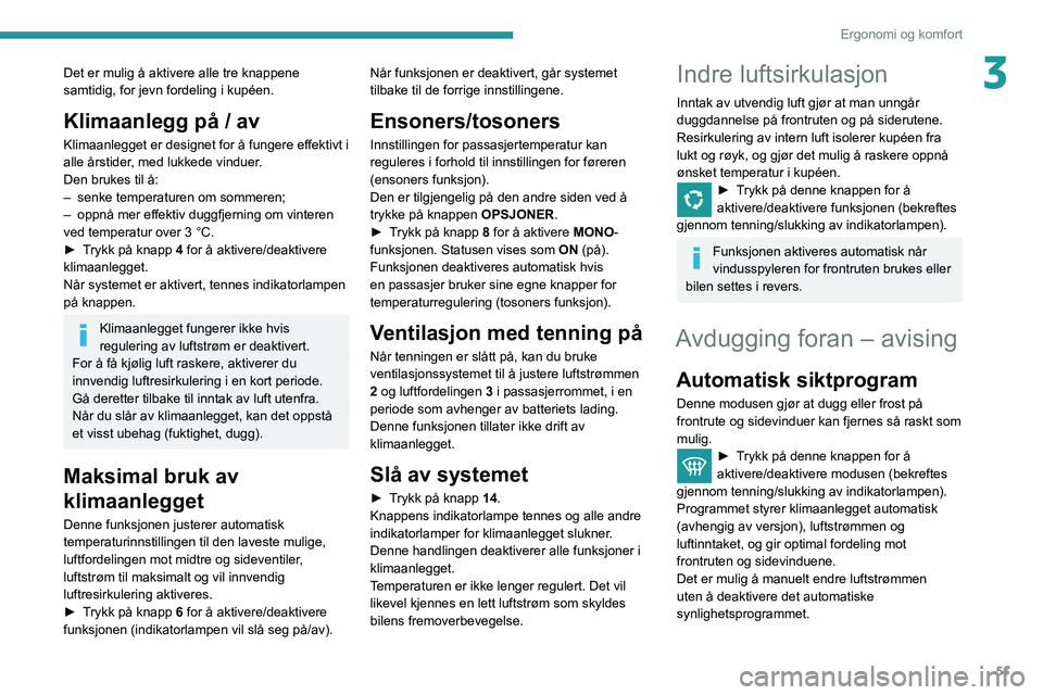 Peugeot 508 2020 Brukerhåndbok (in Norwegian) 51
Ergonomi og komfort
3Det er mulig å aktivere alle tre knappene
samtidig, for jevn fordeling i kupéen.
Klimaanlegg på / av
Klimaanlegget er designet for å fungere effektivt i
alle årstider, m Peugeot 508 2020 Brukerhåndbok (in Norwegian) 51
Ergonomi og komfort
3Det er mulig å aktivere alle tre knappene
samtidig, for jevn fordeling i kupéen.
Klimaanlegg på / av
Klimaanlegget er designet for å fungere effektivt i
alle årstider, m
