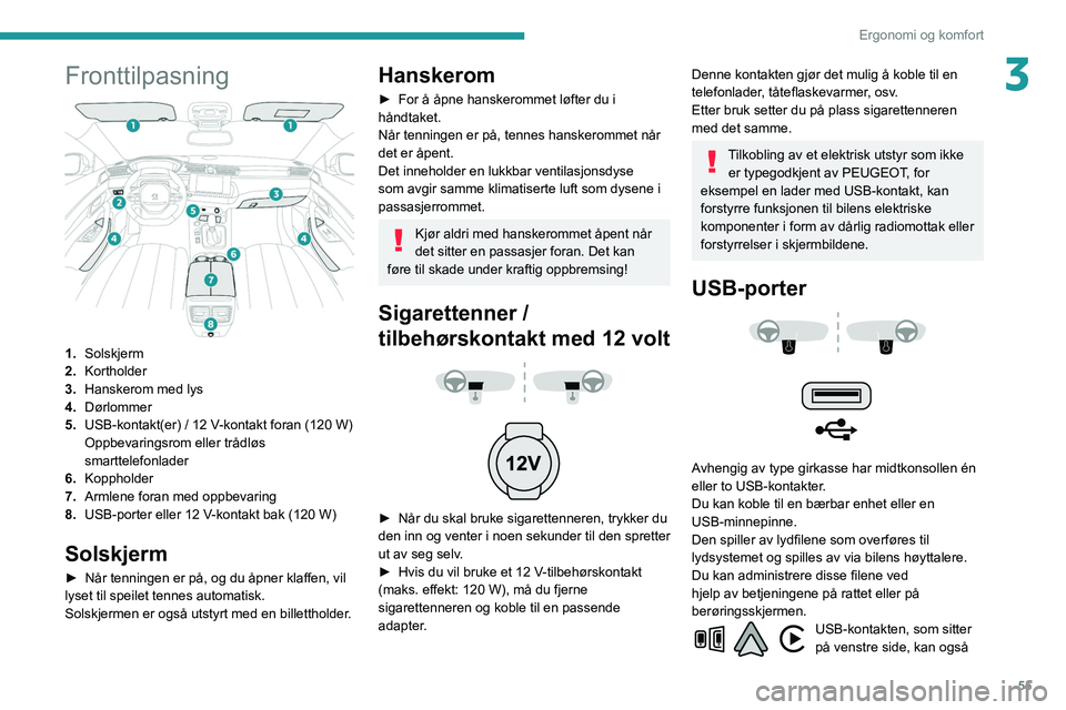 Peugeot 508 2020 Brukerhåndbok (in Norwegian) 55
Ergonomi og komfort
3Fronttilpasning
1.Solskjerm
2. Kortholder
3. Hanskerom med lys
4. Dørlommer
5. USB-kontakt(er)
/ 12 V-kontakt foran (120 W)
Oppbevaringsrom eller trådløs
smarttelefo Peugeot 508 2020 Brukerhåndbok (in Norwegian) 55
Ergonomi og komfort
3Fronttilpasning
1.Solskjerm
2. Kortholder
3. Hanskerom med lys
4. Dørlommer
5. USB-kontakt(er)
/ 12 V-kontakt foran (120 W)
Oppbevaringsrom eller trådløs
smarttelefo