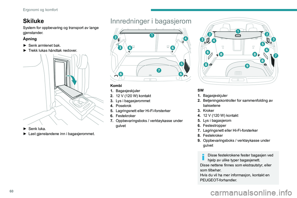 Peugeot 508 2020 Brukerhåndbok (in Norwegian) 60
Ergonomi og komfort
For informasjon om hvordan du installerer
lastenettet for tung last (SW), se tilsvarende
avsnitt.
Lastedeksel (kombi)
Den består av to deler:
– en avtakbar del A, fest Peugeot 508 2020 Brukerhåndbok (in Norwegian) 60
Ergonomi og komfort
For informasjon om hvordan du installerer
lastenettet for tung last (SW), se tilsvarende
avsnitt.
Lastedeksel (kombi)
Den består av to deler:
– en avtakbar del A, fest