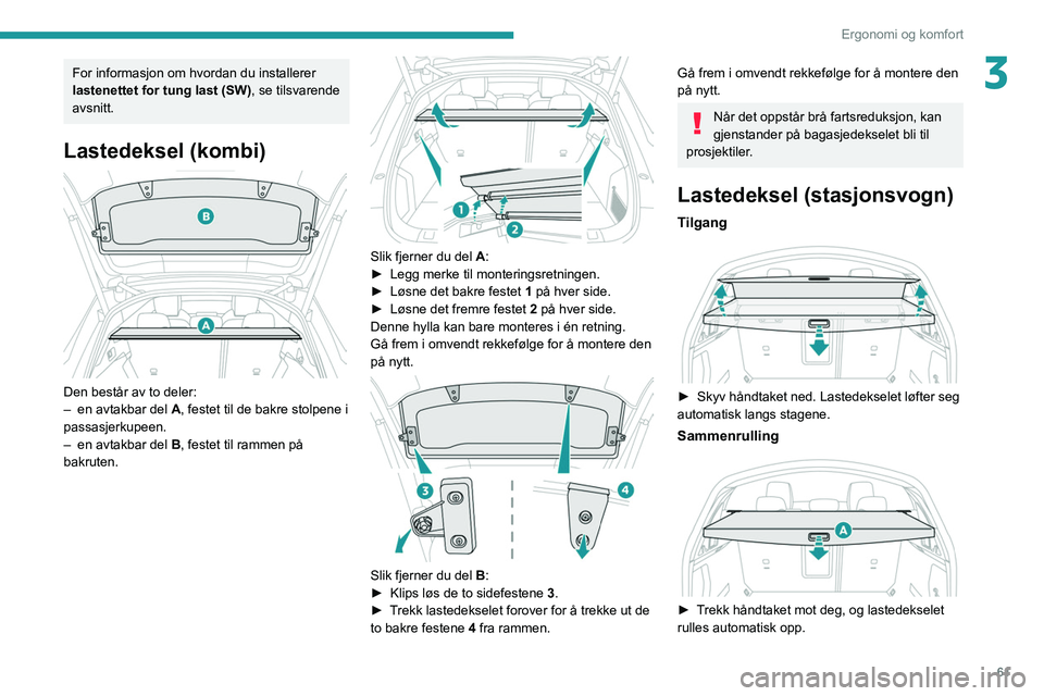 Peugeot 508 2020 Brukerhåndbok (in Norwegian) 61
Ergonomi og komfort
3For informasjon om hvordan du installerer
lastenettet for tung last (SW), se tilsvarende
avsnitt.
Lastedeksel (kombi)
Den består av to deler:
– en avtakbar del A
, fe Peugeot 508 2020 Brukerhåndbok (in Norwegian) 61
Ergonomi og komfort
3For informasjon om hvordan du installerer
lastenettet for tung last (SW), se tilsvarende
avsnitt.
Lastedeksel (kombi)
Den består av to deler:
– en avtakbar del A
, fe
