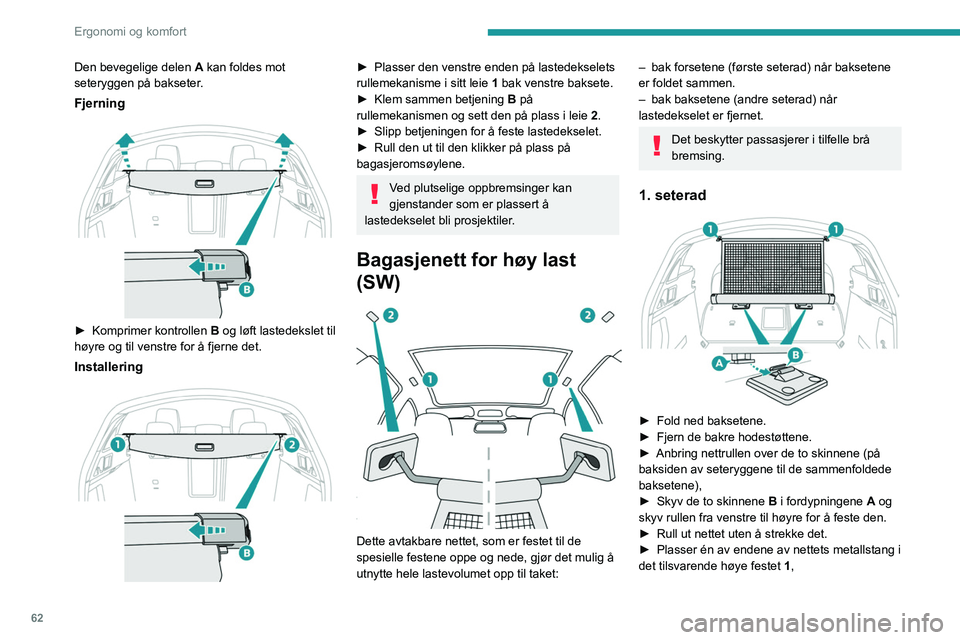Peugeot 508 2020 Brukerhåndbok (in Norwegian) 62
Ergonomi og komfort
► Komprimer nettets metallstang, og trekk den
deretter for å plassere den andre enden i det
andre øvre festet 1.
► Sjekk at nettet er forsvarlig festet og
strammet.
Fl Peugeot 508 2020 Brukerhåndbok (in Norwegian) 62
Ergonomi og komfort
► Komprimer nettets metallstang, og trekk den
deretter for å plassere den andre enden i det
andre øvre festet 1.
► Sjekk at nettet er forsvarlig festet og
strammet.
Fl