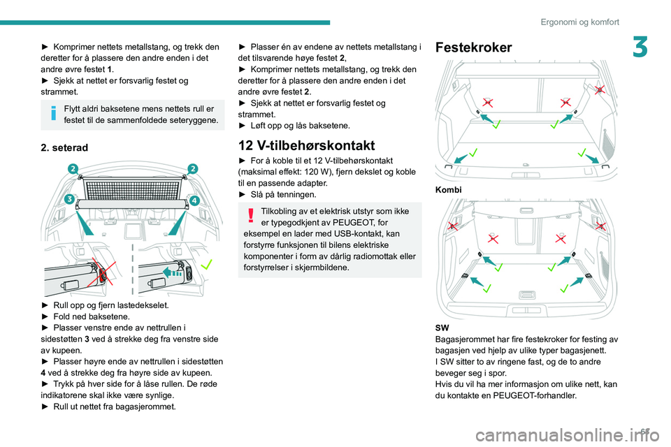 Peugeot 508 2020 Brukerhåndbok (in Norwegian) 63
Ergonomi og komfort
3► Komprimer nettets metallstang, og trekk den
deretter for å plassere den andre enden i det
andre øvre festet
1.
►
Sjekk at nettet er forsvarlig festet og
strammet. Peugeot 508 2020 Brukerhåndbok (in Norwegian) 63
Ergonomi og komfort
3► Komprimer nettets metallstang, og trekk den
deretter for å plassere den andre enden i det
andre øvre festet
1.
►
Sjekk at nettet er forsvarlig festet og
strammet.