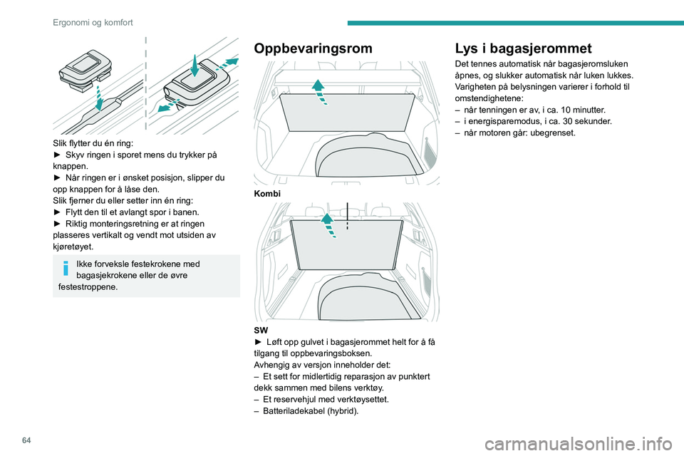 Peugeot 508 2020 Brukerhåndbok (in Norwegian) 64
Ergonomi og komfort
Slik flytter du én ring:
► Skyv ringen i sporet mens du trykker på
knappen.
►
Når ringen er i ønsket posisjon, slipper du
opp knappen for å låse den.
Slik fjerne Peugeot 508 2020 Brukerhåndbok (in Norwegian) 64
Ergonomi og komfort
Slik flytter du én ring:
► Skyv ringen i sporet mens du trykker på
knappen.
►
Når ringen er i ønsket posisjon, slipper du
opp knappen for å låse den.
Slik fjerne
