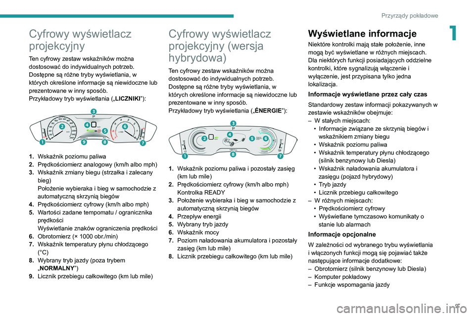 Peugeot 508 2020  Instrukcja Obsługi (in Polish) 9
Przyrządy pokładowe
1Cyfrowy wyświetlacz 
projekcyjny
Ten cyfrowy zestaw wskaźników można 
dostosować do indywidualnych potrzeb.
Dostępne są różne tryby wyświetlania, w 
których określ