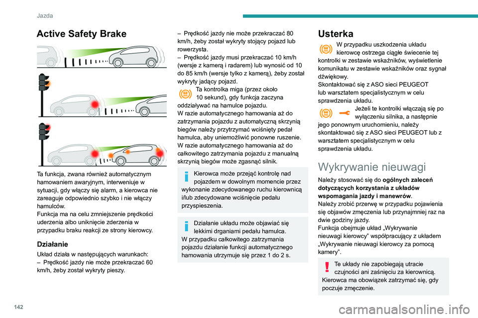 Peugeot 508 2020 Instrukcja Obsługi (in Polish) 142
Jazda
Włączanie/wyłączanie
Funkcję ustawia się za pośrednictwem
menu Driving / Samochód na ekranie
dotykowym.
Stan układu zostaje zapamiętany przy
wyłączaniu zapłonu.
Wykrywanie ni Peugeot 508 2020 Instrukcja Obsługi (in Polish) 142
Jazda
Włączanie/wyłączanie
Funkcję ustawia się za pośrednictwem
menu Driving / Samochód na ekranie
dotykowym.
Stan układu zostaje zapamiętany przy
wyłączaniu zapłonu.
Wykrywanie ni