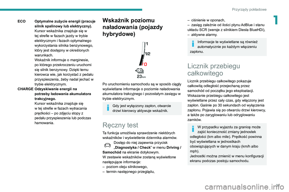 Peugeot 508 2020 Instrukcja Obsługi (in Polish) 21
Przyrządy pokładowe
1ECOOptymalne zużycie energii (pracuje
silnik spalinowy lub elektryczny).
Kursor wskaźnika znajduje się w
tej strefie w fazach jazdy w trybie
elektrycznym i fazach optym Peugeot 508 2020 Instrukcja Obsługi (in Polish) 21
Przyrządy pokładowe
1ECOOptymalne zużycie energii (pracuje
silnik spalinowy lub elektryczny).
Kursor wskaźnika znajduje się w
tej strefie w fazach jazdy w trybie
elektrycznym i fazach optym