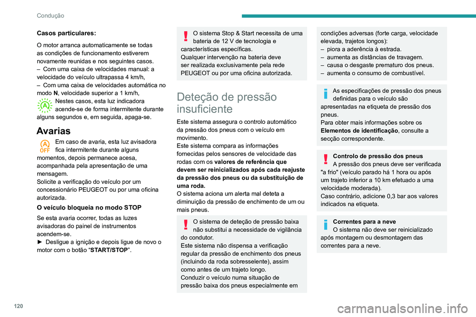 Peugeot 508 2020  Manual do proprietário (in Portuguese) 120
Condução
Casos particulares:
O motor arranca automaticamente se todas 
as condições de funcionamento estiverem 
novamente reunidas e nos seguintes casos.
– 
Com uma caixa de velocidades manu