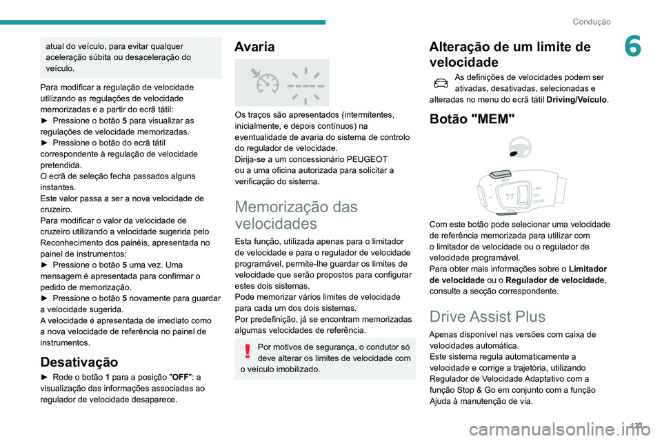 Peugeot 508 2020  Manual do proprietário (in Portuguese) 131
Condução
6atual do veículo, para evitar qualquer 
aceleração súbita ou desaceleração do 
veículo.
Para modificar a regulação de velocidade 
utilizando as regulações de velocidade 
mem