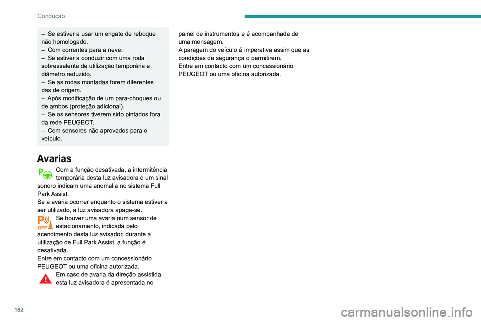 Peugeot 508 2020  Manual do proprietário (in Portuguese) 162
Condução
– Se estiver a usar um engate de reboque 
não homologado.
–
 
Com correntes para a neve.
–

 
Se estiver a conduzir com uma roda 
sobresselente de utilização temporária e 
di