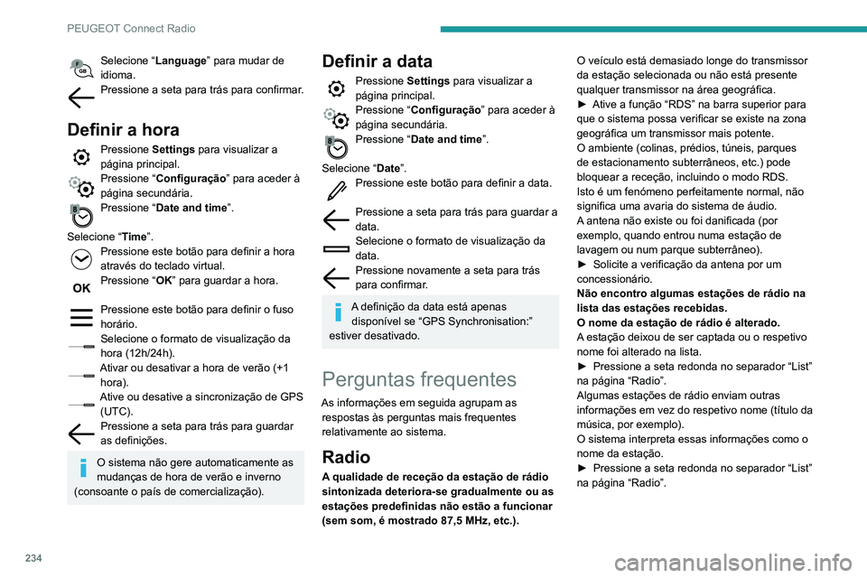 Peugeot 508 2020  Manual do proprietário (in Portuguese) 234
PEUGEOT Connect Radio
Selecione “Language” para mudar de 
idioma.
Pressione a seta para trás para confirmar. 
Definir a hora
Pressione  Settings para visualizar a 
página principal.
Pression