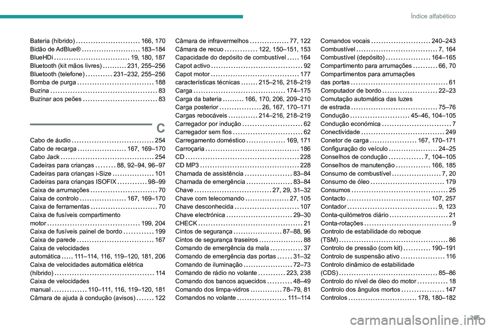 Peugeot 508 2020  Manual do proprietário (in Portuguese) 265
Índice alfabético
Bateria (híbrido)     166, 170
Bidão  de AdBlue®     
183–184
BlueHDi
    
19, 180, 187
Bluetooth (kit mãos livres)
    
231, 255–256
Bluetooth (telefone)
    
231–23