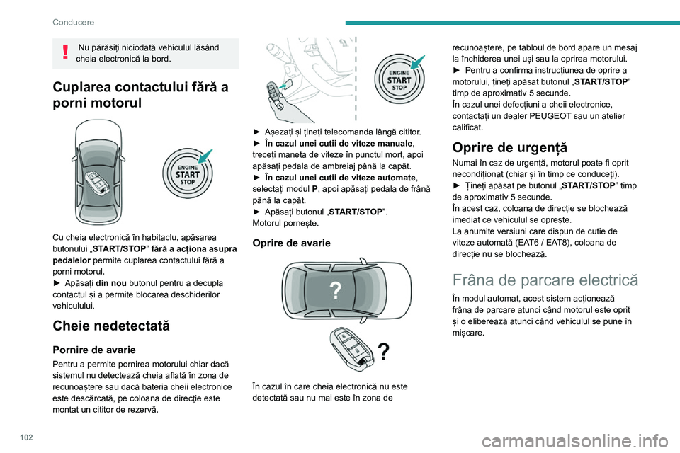 Peugeot 508 2020 Manualul de utilizare (in Romanian) 102
Conducere
În orice moment, cu motorul pornit:► pentru a acționa frâna de parcare, trageți scurt maneta de comandă;► pentru a o elibera, trageți scurt maneta de
comandă în timp Peugeot 508 2020 Manualul de utilizare (in Romanian) 102
Conducere
În orice moment, cu motorul pornit:► pentru a acționa frâna de parcare, trageți scurt maneta de comandă;► pentru a o elibera, trageți scurt maneta de
comandă în timp