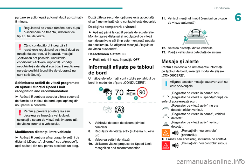 Peugeot 508 2020 Manualul de utilizare (in Romanian) 127
Conducere
6parcare se acționează automat după aproximativ
5 minute.
Regulatorul de viteză rămâne activ după
o schimbare de treaptă, indiferent de
tipul cutiei de viteze.
Când conducăt Peugeot 508 2020 Manualul de utilizare (in Romanian) 127
Conducere
6parcare se acționează automat după aproximativ
5 minute.
Regulatorul de viteză rămâne activ după
o schimbare de treaptă, indiferent de
tipul cutiei de viteze.
Când conducăt