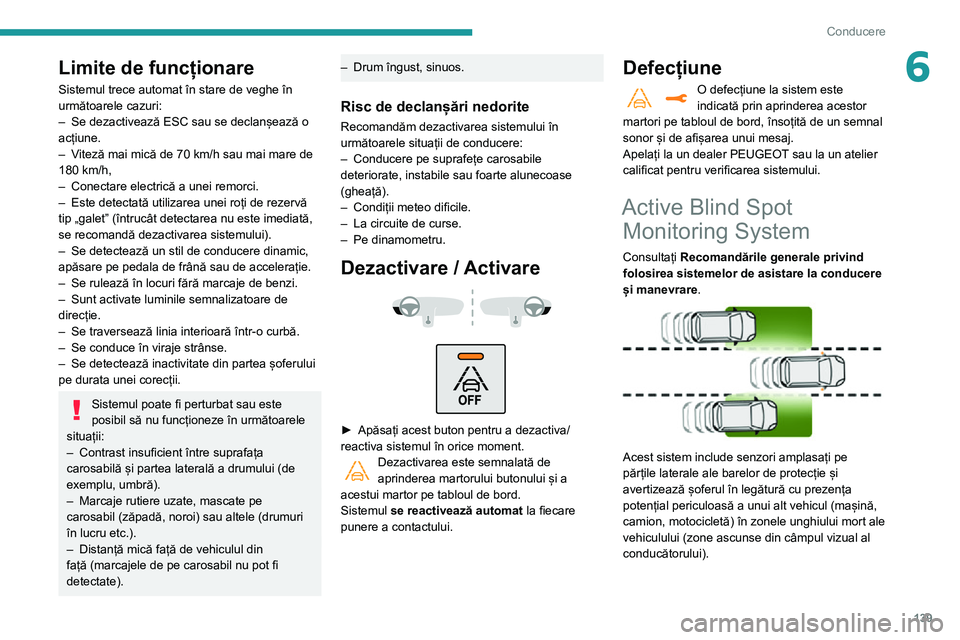 Peugeot 508 2020 Manualul de utilizare (in Romanian) 139
Conducere
6Limite de funcționare
Sistemul trece automat în stare de veghe în
următoarele cazuri:
– Se dezactivează ESC sau se declanșează o acțiune.– Viteză mai mică de 70 km/h sau Peugeot 508 2020 Manualul de utilizare (in Romanian) 139
Conducere
6Limite de funcționare
Sistemul trece automat în stare de veghe în
următoarele cazuri:
– Se dezactivează ESC sau se declanșează o acțiune.– Viteză mai mică de 70 km/h sau