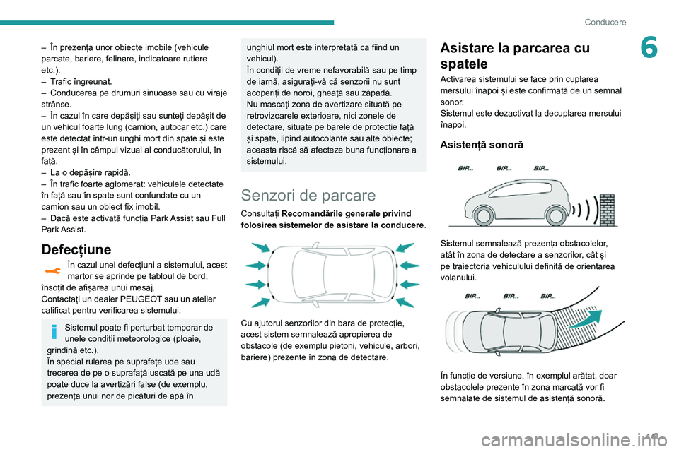 Peugeot 508 2020 Manualul de utilizare (in Romanian) 141
Conducere
6– În prezența unor obiecte imobile (vehicule parcate, bariere, felinare, indicatoare rutiere
etc.).
– Trafic îngreunat.– Conducerea pe drumuri sinuoase sau cu viraje strânse. Peugeot 508 2020 Manualul de utilizare (in Romanian) 141
Conducere
6– În prezența unor obiecte imobile (vehicule parcate, bariere, felinare, indicatoare rutiere
etc.).
– Trafic îngreunat.– Conducerea pe drumuri sinuoase sau cu viraje strânse.