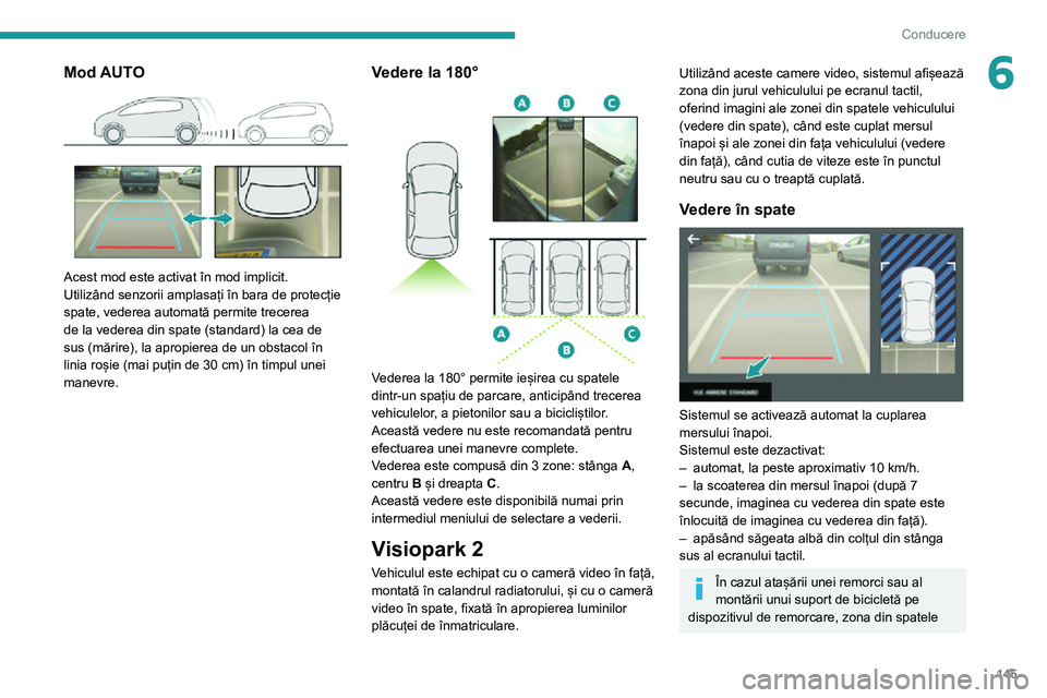 Peugeot 508 2020 Manualul de utilizare (in Romanian) 145
Conducere
6Mod AUTO
Acest mod este activat în mod implicit.
Utilizând senzorii amplasați în bara de protecție
spate, vederea automată permite trecerea
de la vederea din spate (standard) Peugeot 508 2020 Manualul de utilizare (in Romanian) 145
Conducere
6Mod AUTO
Acest mod este activat în mod implicit.
Utilizând senzorii amplasați în bara de protecție
spate, vederea automată permite trecerea
de la vederea din spate (standard)